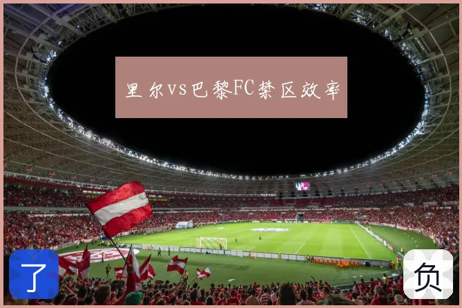 里尔vs巴黎FC禁区效率